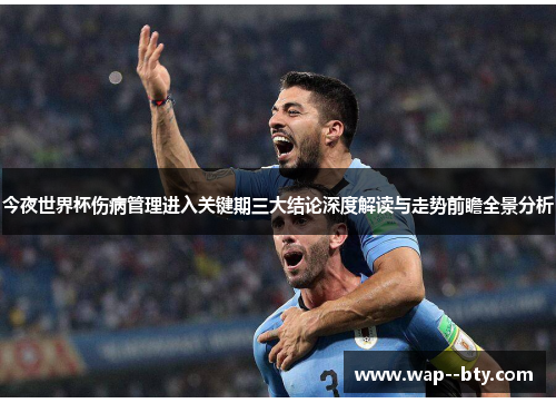 今夜世界杯伤病管理进入关键期三大结论深度解读与走势前瞻全景分析 今夜世界杯伤病管理进入关键期三大结论深度解读与走势前瞻全景分析