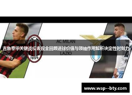 吉鲁意甲关键战役表现全回顾进球价值与领袖作用解析决定性时刻力 吉鲁意甲关键战役表现全回顾进球价值与领袖作用解析决定性时刻力