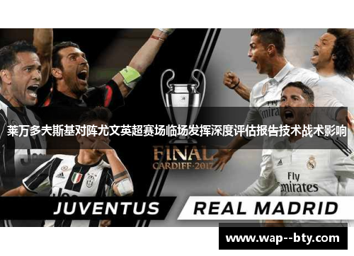 莱万多夫斯基对阵尤文英超赛场临场发挥深度评估报告技术战术影响 莱万多夫斯基对阵尤文英超赛场临场发挥深度评估报告技术战术影响
