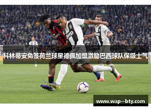 科林蒂安免签荷兰球星德佩加盟激励巴西球队保级士气