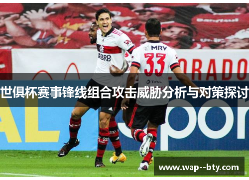 世俱杯赛事锋线组合攻击威胁分析与对策探讨