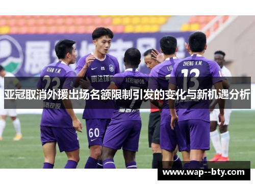 亚冠取消外援出场名额限制引发的变化与新机遇分析 亚冠取消外援出场名额限制引发的变化与新机遇分析