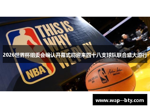 2026世界杯组委会确认开幕式将迎来四十八支球队联合盛大游行 2026世界杯组委会确认开幕式将迎来四十八支球队联合盛大游行