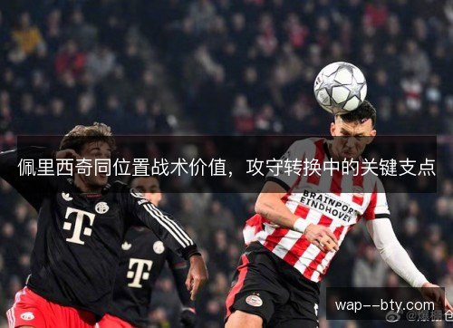 佩里西奇同位置战术价值，攻守转换中的关键支点